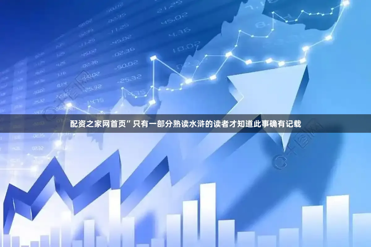 配资之家网首页”只有一部分熟读水浒的读者才知道此事确有记载