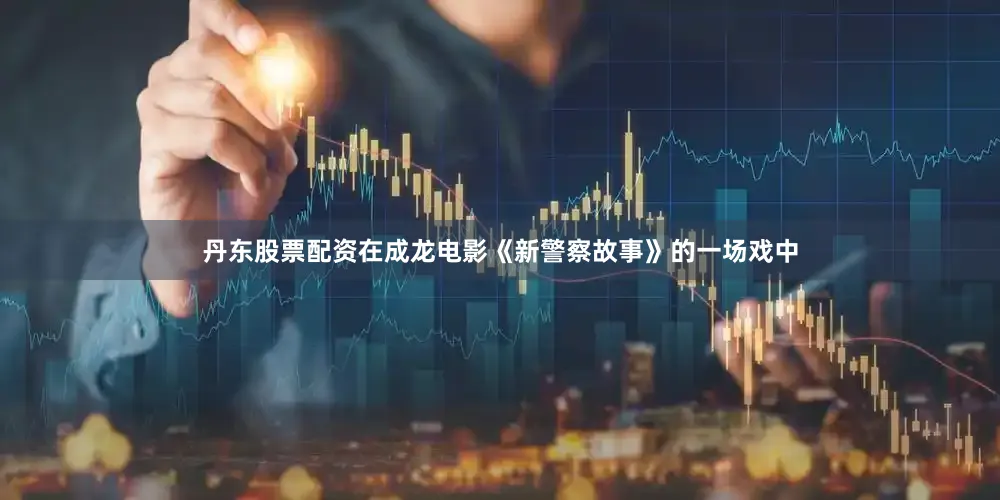 丹东股票配资在成龙电影《新警察故事》的一场戏中