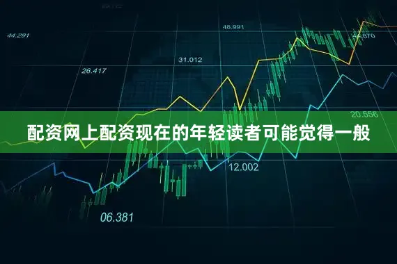 配资网上配资现在的年轻读者可能觉得一般